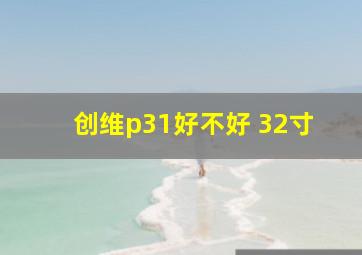 创维p31好不好 32寸